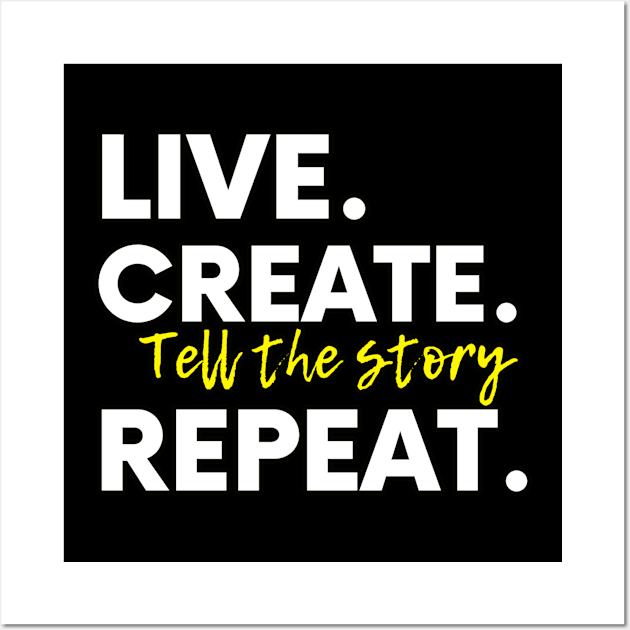 Live. Create. Tell the story. Repeat. Wall Art by TrendLory